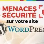 Quelles sont les principales menaces pour un site WordPress ? 10 menaces de sécurité site wordpress